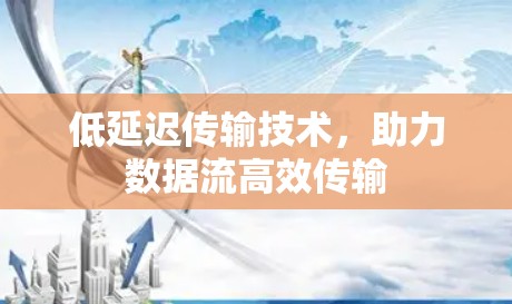 低延迟传输技术，助力数据流高效传输