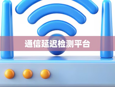 通信延迟检测平台
