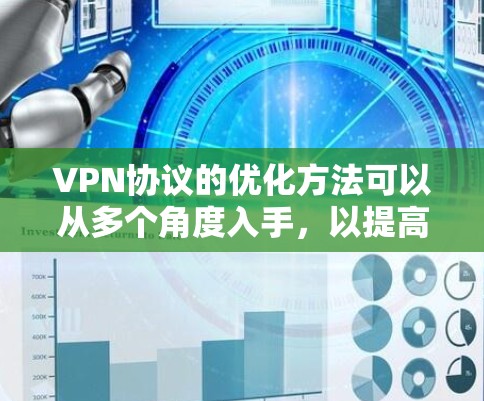 VPN协议的优化方法可以从多个角度入手，以提高VPN的性能、安全性以及用户体验。以下是一些优化VPN协议的常用方法和技巧
