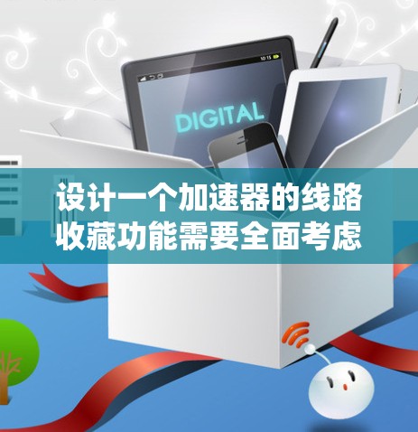 设计一个加速器的线路收藏功能需要全面考虑多个方面，从系统结构到用户界面，再到数据管理、搜索和安全措施。以下是一个详细的解决方案