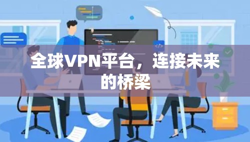 全球VPN平台，连接未来的桥梁