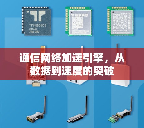 通信网络加速引擎，从数据到速度的突破