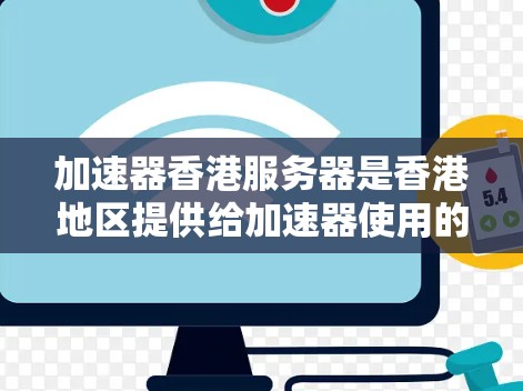 加速器香港服务器是香港地区提供给加速器使用的服务器，用于提升网站的性能和加载速度。以下是对加速器香港服务器的详细介绍