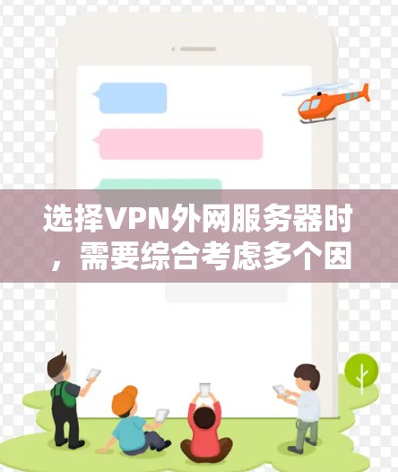 选择VPN外网服务器时，需要综合考虑多个因素，以确保服务器的稳定、可靠和安全。以下是一些关键点和建议，帮助你选择合适的VPN外网服务器