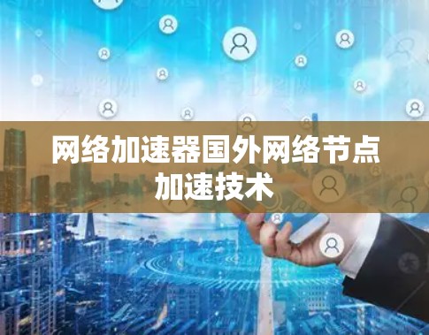 网络加速器国外网络节点加速技术