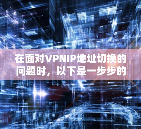 在面对VPNIP地址切换的问题时，以下是一步步的解决方案