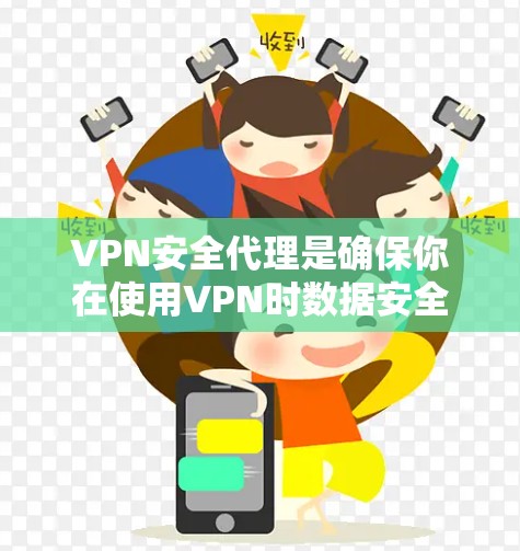 VPN安全代理是确保你在使用VPN时数据安全的重要工具。以下是一个详细的步骤指南，帮助你安全连接和使用VPN安全代理