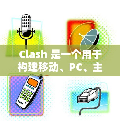 Clash 是一个用于构建移动、PC、主机等不同平台游戏的框架，基于 Red Dead Cross 的 RCS 环境。以下是对 Clash 使用技巧的详细指南