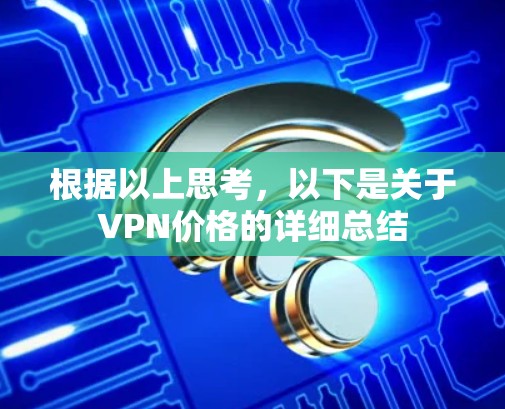 根据以上思考，以下是关于VPN价格的详细总结