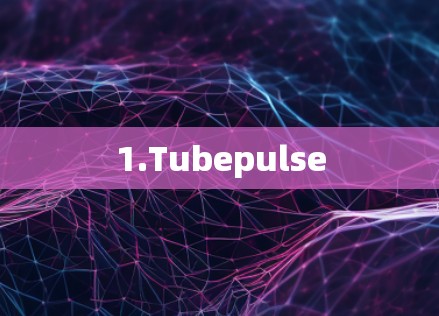 1.Tubepulse