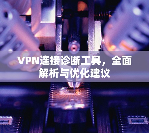 VPN连接诊断工具，全面解析与优化建议
