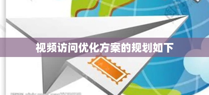 视频访问优化方案的规划如下