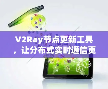 V2Ray节点更新工具，让分布式实时通信更高效