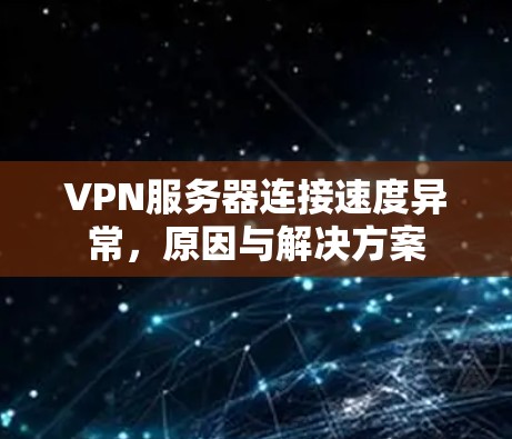 VPN服务器连接速度异常，原因与解决方案