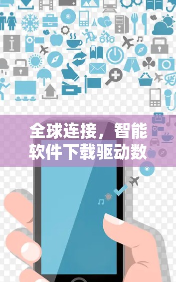 全球连接，智能软件下载驱动数字化未来
