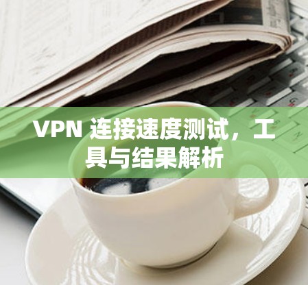 VPN 连接速度测试，工具与结果解析