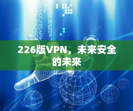 226版VPN，未来安全的未来