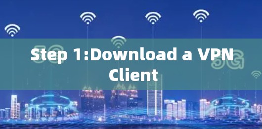 Step 1:Download a VPN Client