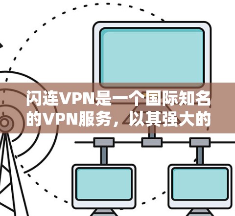 闪连VPN是一个国际知名的VPN服务，以其强大的功能和安全性能著称。如果你正在寻找一款适合移动设备的闪连VPN应用，以下是一些推荐