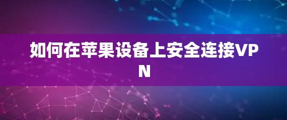 如何在苹果设备上安全连接VPN
