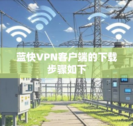 蓝快VPN客户端的下载步骤如下