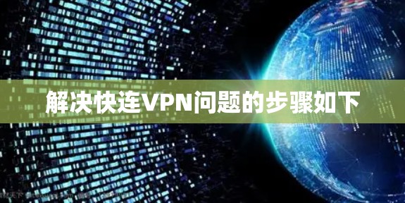 解决快连VPN问题的步骤如下