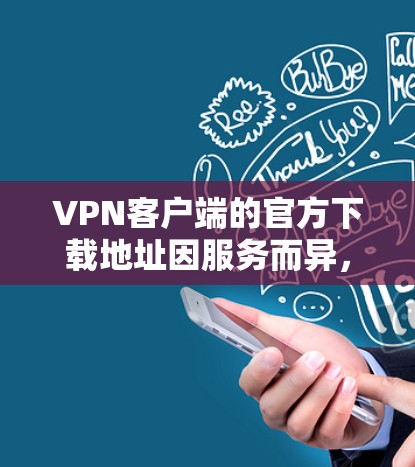 VPN客户端的官方下载地址因服务而异，因此建议您直接访问其官方网站或应用商店下载。以下是几个常见的VPN客户端及其官方下载地址