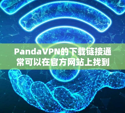 PandaVPN的下载链接通常可以在官方网站上找到。以下是步骤