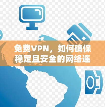 免费VPN，如何确保稳定且安全的网络连接？