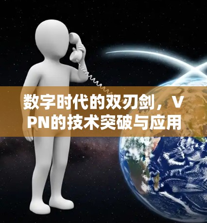 数字时代的双刃剑，VPN的技术突破与应用风险