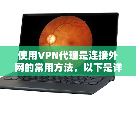 使用VPN代理是连接外网的常用方法，以下是详细的使用步骤和建议