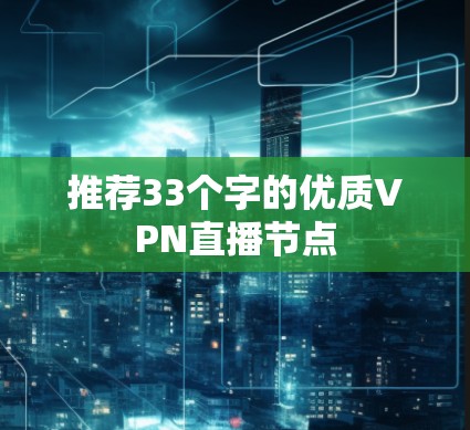 推荐33个字的优质VPN直播节点