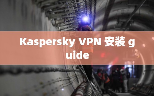 Kaspersky VPN 安装 guide