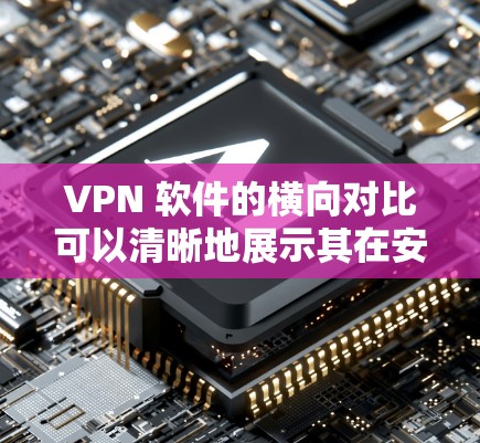 VPN 软件的横向对比可以清晰地展示其在安全性、支付方式、价格、易用性以及适用场景等方面的差异。以下是对主要 VPN 软件的横向对比