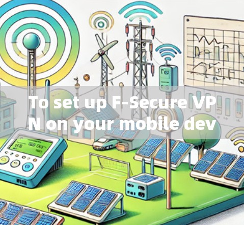 To set up F-Secure VPN on your mobile device,follow these organized steps: