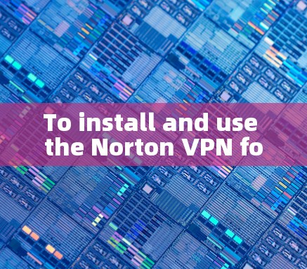 To install and use the Norton VPN for Android:
