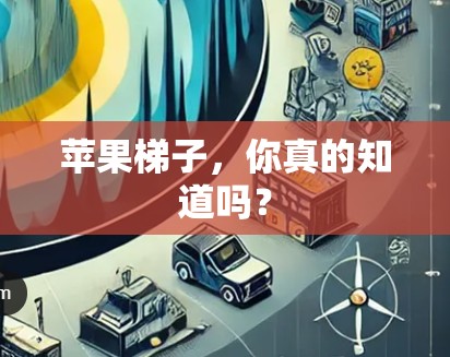 苹果梯子，你真的知道吗？