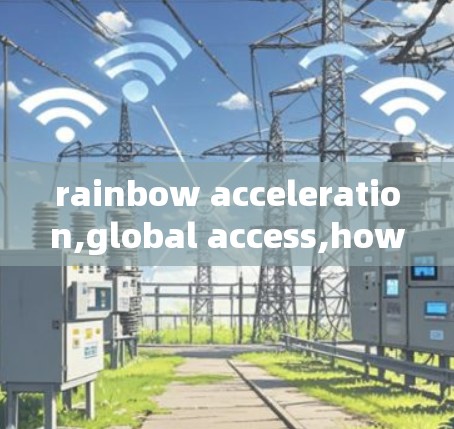 rainbow acceleration,global access,how to use rainbow acceleration for international use.