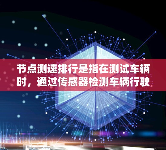 节点测速排行是指在测试车辆时，通过传感器检测车辆行驶状态并实时测量其速度的过程。节点测速系统通常包括以下技术