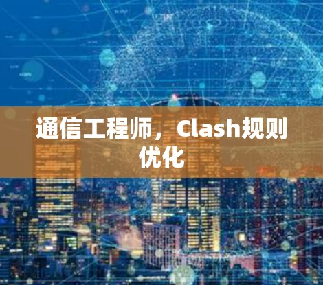 通信工程师，Clash规则优化