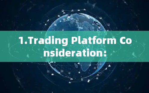 1.Trading Platform Consideration: