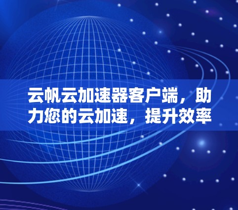 云帆云加速器客户端，助力您的云加速，提升效率与体验