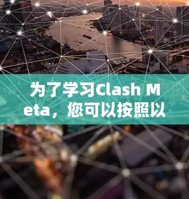 为了学习Clash Meta，您可以按照以下步骤进行