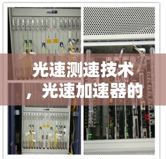 光速测速技术，光速加速器的最新应用与突破