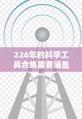 226年的科学工具合集需要涵盖多个领域，以下是一些关键的工具和平台，帮助研究人员应对未来的发展