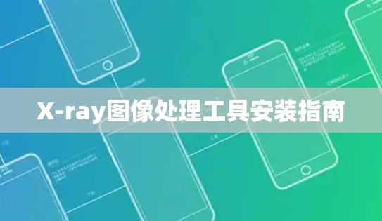 X-ray图像处理工具安装指南