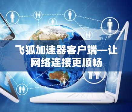 飞狐加速器客户端—让网络连接更顺畅