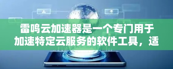 雷鸣云加速器是一个专门用于加速特定云服务的软件工具，适用于需要快速下载的云资源，如视频、文件上传等。以下是关于雷鸣云加速器的详细信息