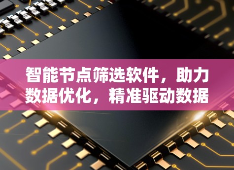 智能节点筛选软件，助力数据优化，精准驱动数据价值