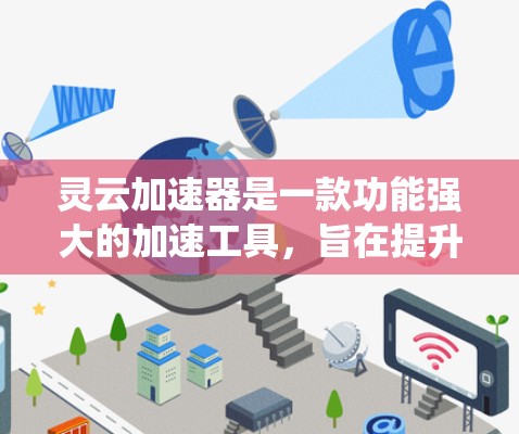 灵云加速器是一款功能强大的加速工具，旨在提升下载速度并优化系统性能。以下是使用灵云加速器的简单步骤